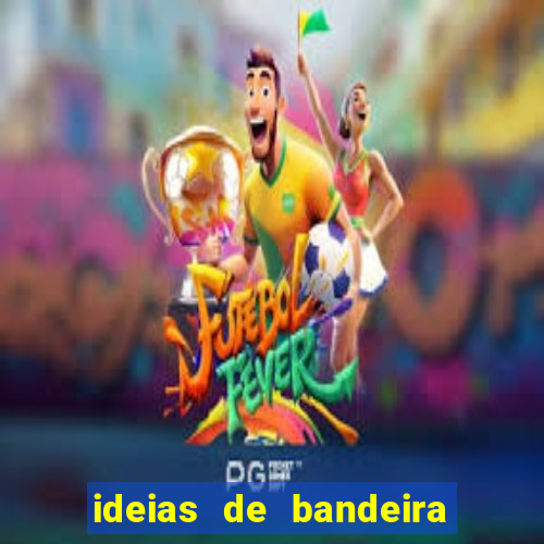 ideias de bandeira para interclasse